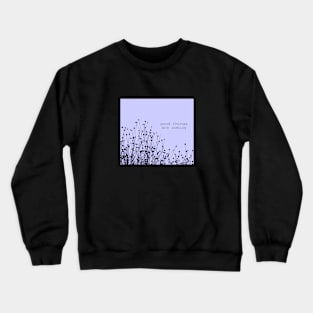 good thing are coming Crewneck Sweatshirt